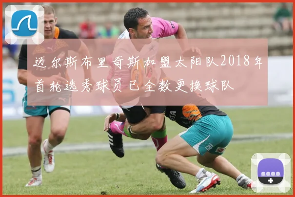 迈尔斯布里奇斯加盟太阳队2018年首轮选秀球员已全数更换球队